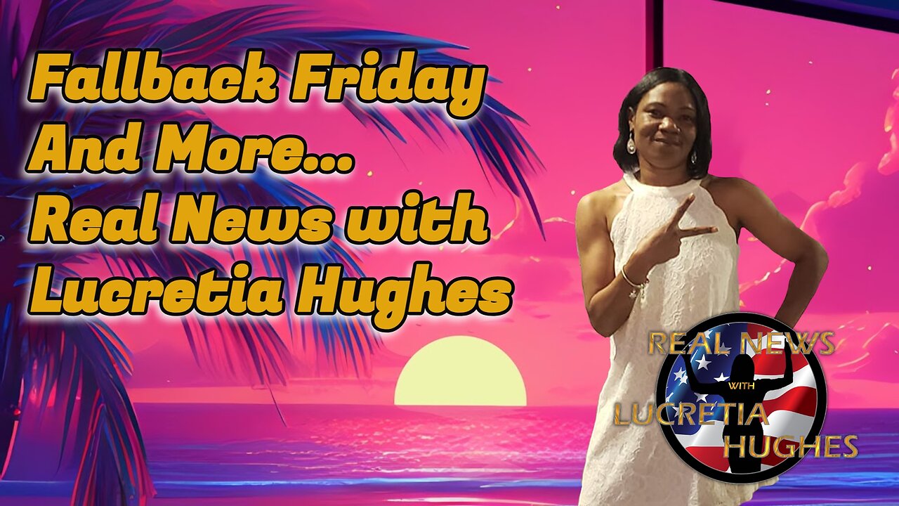 Fallback Friday... Real News with Lucretia Hughes