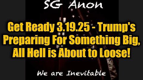 SG Anon- Get Ready 3.19.25 - Trump's Preparing For Something Big,