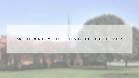 Sunday Sermon - Who Are You Going To Believe?