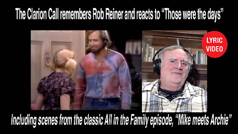 The Clarion Call remembers Rob Reiner and reacts to "Those were the days," (Full version from 1971)
