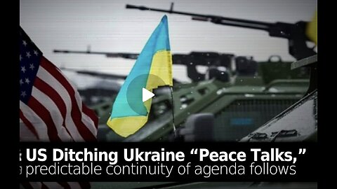 US Ditching Ukraine “Peace Talks,” Predictable Continuity of Agenda Follows