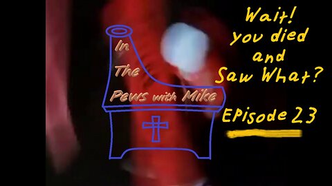 Wait, You died and saw what? Episode 23