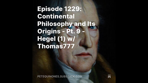 Episode 1229: Continental Philosophy and Its Origins - Pt. 9 - Hegel (1) w/ Thomas777