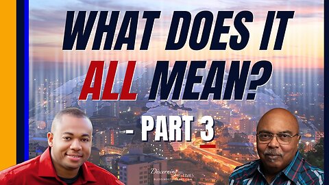 What Does it all Mean? Discerning the Signs of the Times - Part 3