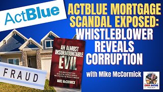 ActBlue Mortgage Scandal EXPOSED: Whistleblower Reveals Corruption