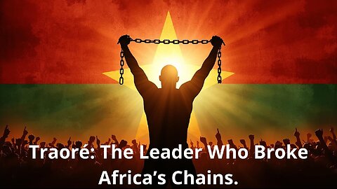 Traoré: The Leader Who Broke Africa’s Chains