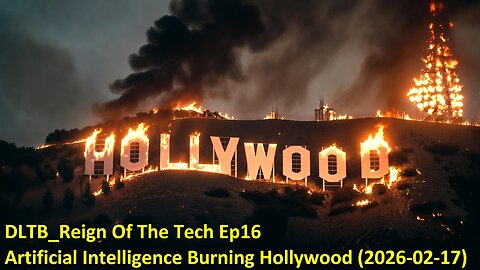 DLTB_Reign Of The Tech Ep16 Artificial Intelligence Burning Hollywood (2026-02-17)