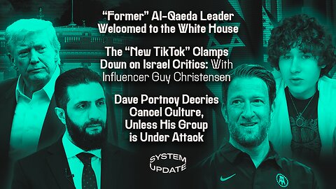 "Former" Al-Qaeda Leader Welcomed to the White House; The "New TikTok" Clamps Down on Israel Critics: With Influencer Guy Christensen; Dave Portnoy Decries Cancel Culture, Unless His Group is Under Attack | SYSTEM UPDATE #545