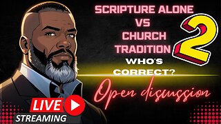 Open Discussion: Sola Scriptura VS Church Tradition Pt 2