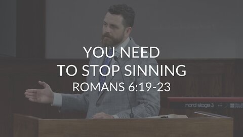 You Need To Stop Sinning (Romans 6:19-23)