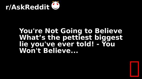 You're Not Going to Believe What’s the pettiest biggest lie you've ever told! - You Won't Believe...