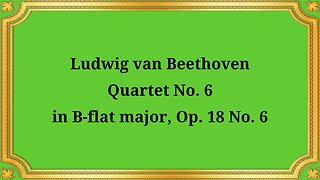 Ludwig van Beethoven Quartet No. 6 in B-flat major, Op. 18 No. 6
