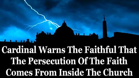 Cardinal Warns That The Persecution Of The Faith Comes From Inside The Church