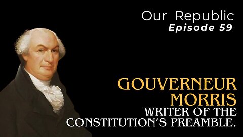 Gouverneur Morris: Writer of the Constitution’s Preamble.
