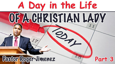 A Day in the Life of a Christian Lady (A Day in the Life - Part 3) | Pastor Roger Jimenez
