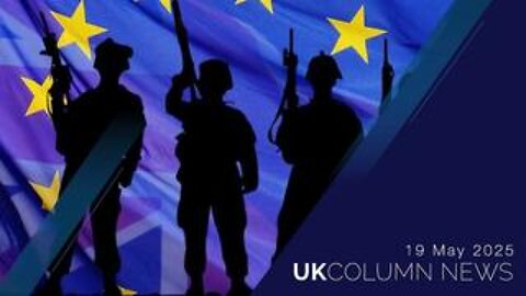 UK Column News - 19th May 2025
