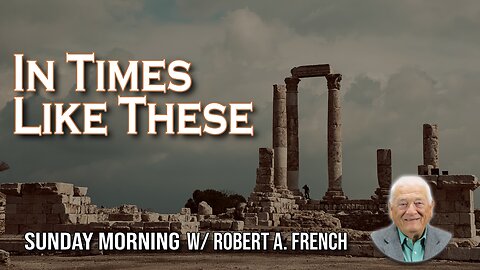In Times Like These | Sunday Morning w/ Robert A. French