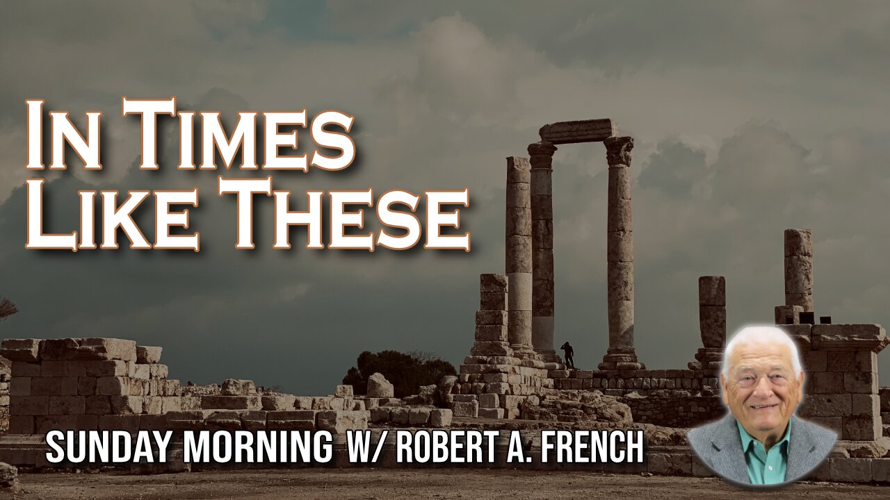 In Times Like These | Sunday Morning w/ Robert A. French