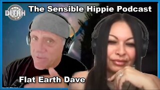 [Mar 8, 2024] The Sensible Hippie Podcast [Flat Earth Dave Interviews 2]