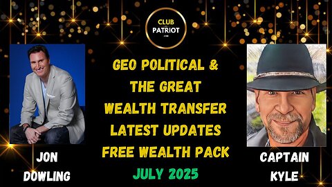 Jon Dowling & Captain Kyle Discuss Geo Political & The Great Wealth Transfer Updates July 2025