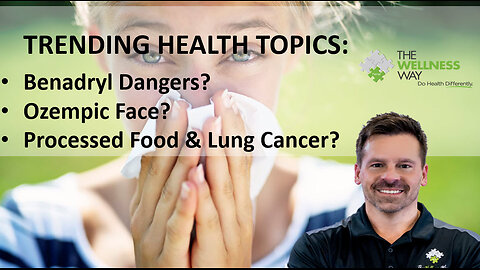 Trending Health Topics: Benadryl Dangers, Ozempic Face, Processed Food and Lung Cancer!