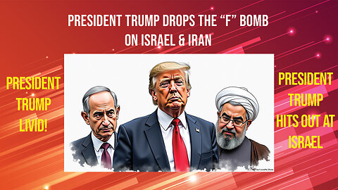 President Trump Drops The F Bomb On Israel and Iran