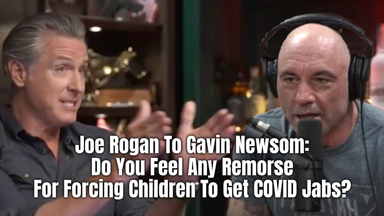 Joe Rogan To Gavin Newsom: Do You Feel Any Remorse For Forcing Children To Get COVID Jabs?