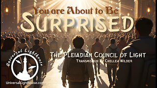 You are About to Be Surprised ~ The Pleiadian Council of Light ~ Chellea Wilder