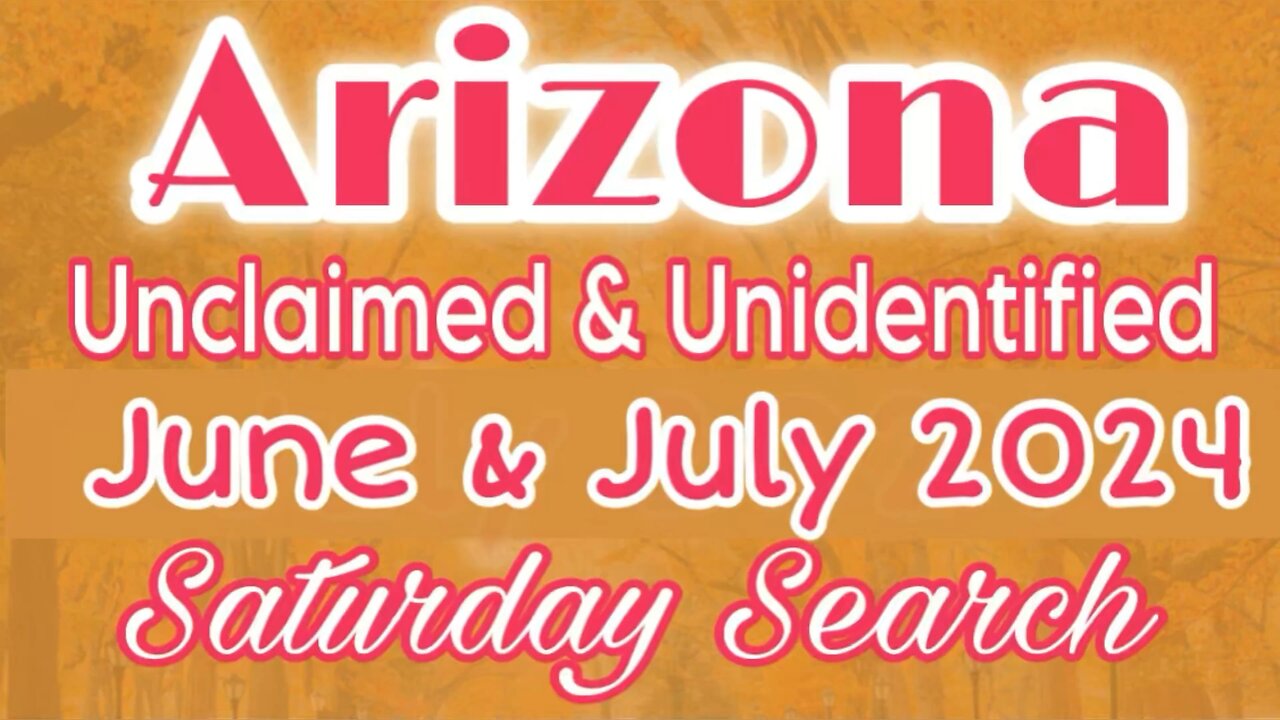 Arizona Unclaimed & Unidentified Persons | June & July 2024 | Saturday Search