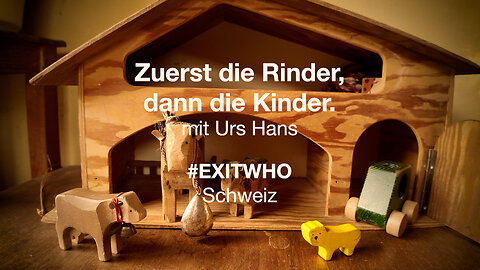 ‘Zuerst die Rinder, dann die Kinder’ mit Urs Hans (#ExitWHO #Schweiz)