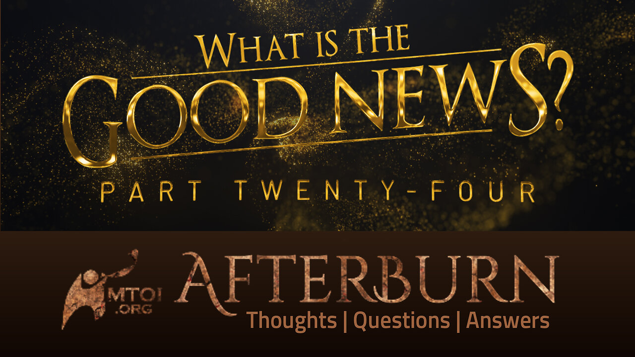 Afterburn | What Is the Good News? | Part 24