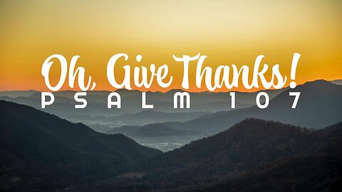 "Oh, Give Thanks!" - Psalm 107