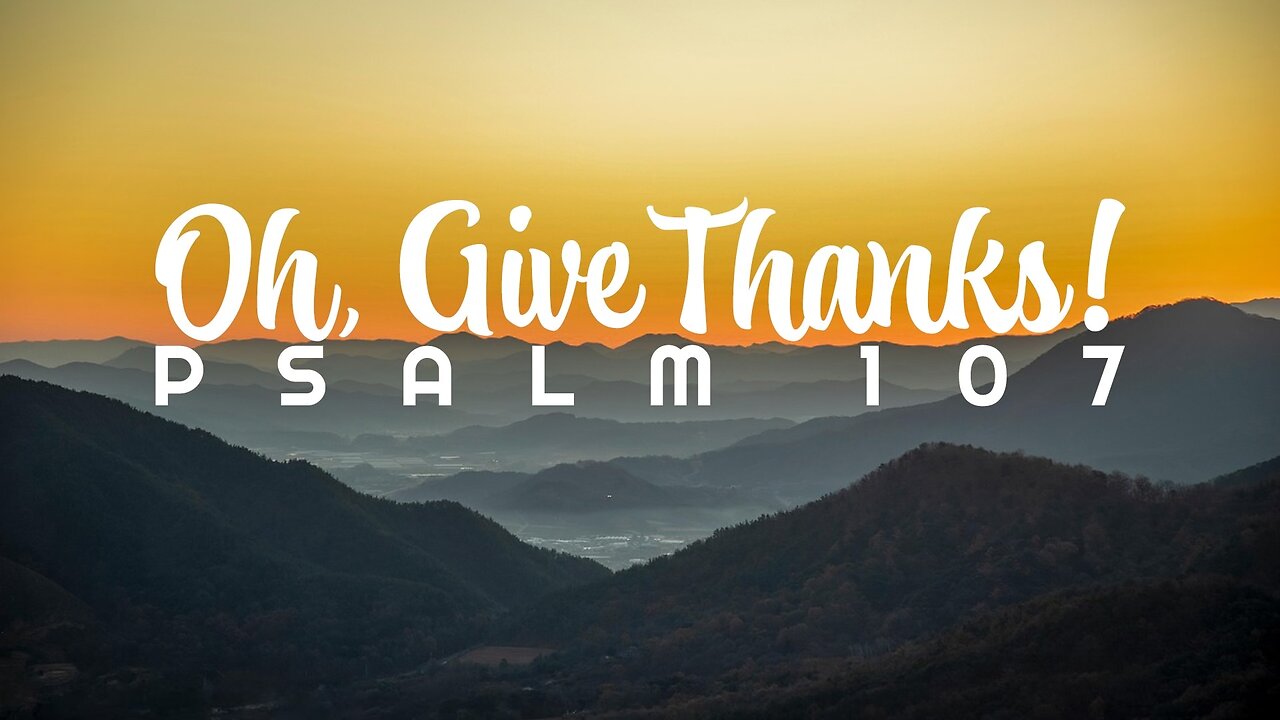 "Oh, Give Thanks!" - Psalm 107