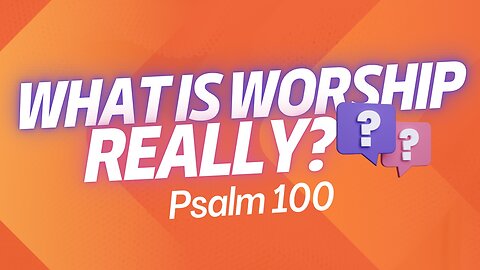 “What is Worship … Really?” May 28, 2025