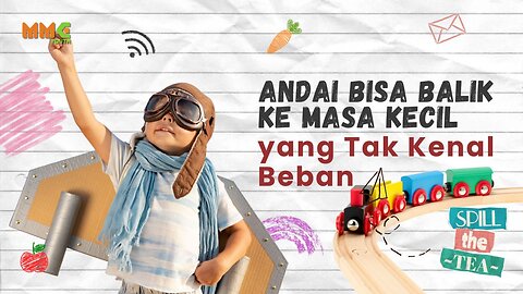 Andai Bisa Balik ke Masa Kecil yang Tak Kenal Beban | Spill the Tea