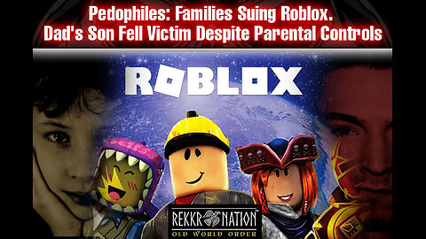 Pedophiles: Families Suing Roblox. Dad's Son Fell Victim Despite Parental Controls