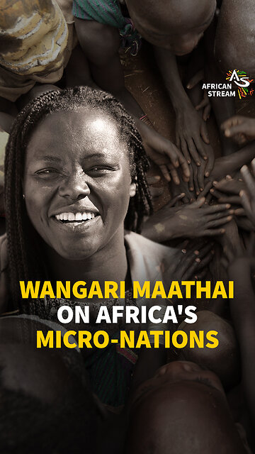WANGARI MAATHAI ON AFRICA'S MICRO-NATIONS