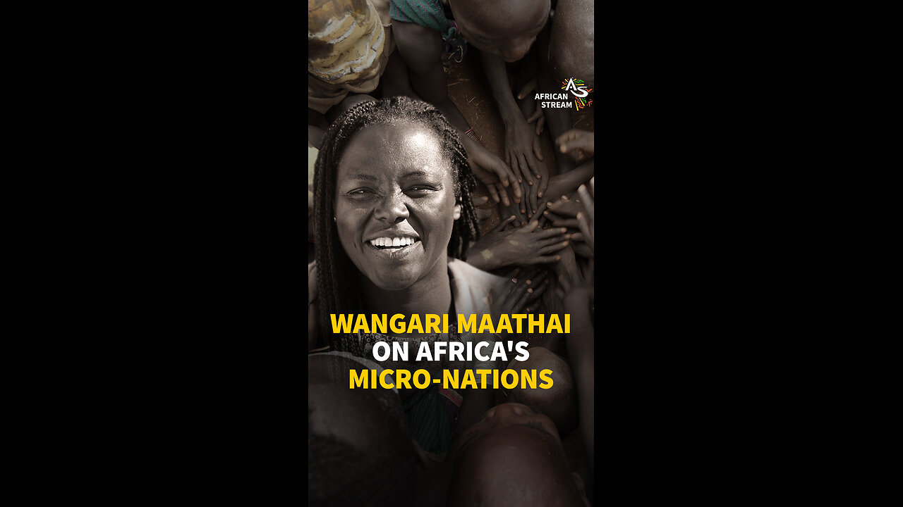 WANGARI MAATHAI ON AFRICA'S MICRO-NATIONS