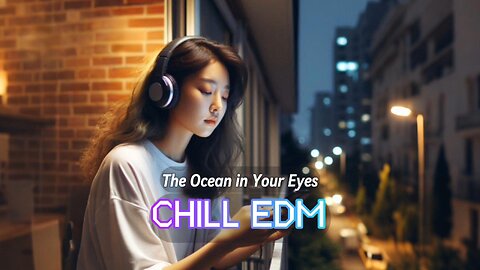 The Ocean in Your Eyes🎵 CHILL EDM RELAXING MUSIC