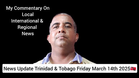 News Update Trinidad & Tobago Friday March 14th 2025
