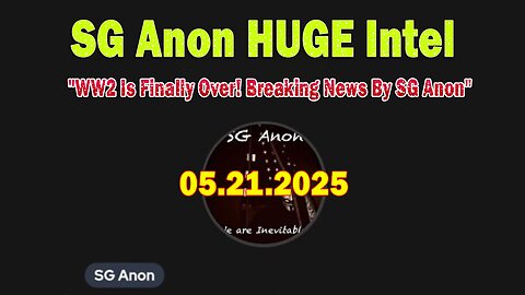 SG Anon HUGE Intel 05.17.25: "WW2 Is Finally Over! Breaking News By SG Anon"