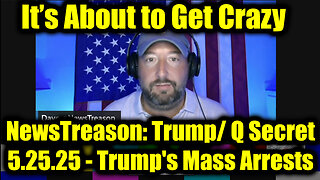 NewsTreason: Trump/ Q Secret 5.25.25, Trump's Mass Arrests - Special Op in Full Swing; Trump Checkmate Move, It’s About to Get Crazy
