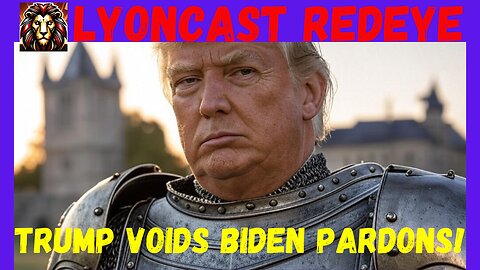 LYONCAST REDEYE: Holy Crap, TRUMP VOIDS BIDEN PARDONS!