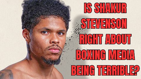 Is Shakur Stevenson Right About Boxing Media Being Terrible?