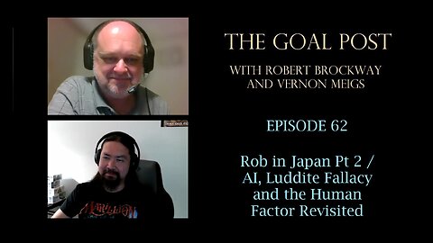 The Goal Post Episode 62 - Rob in Japan Pt. 2 / AI, Luddite Fallacy and the Human Factor Revisited
