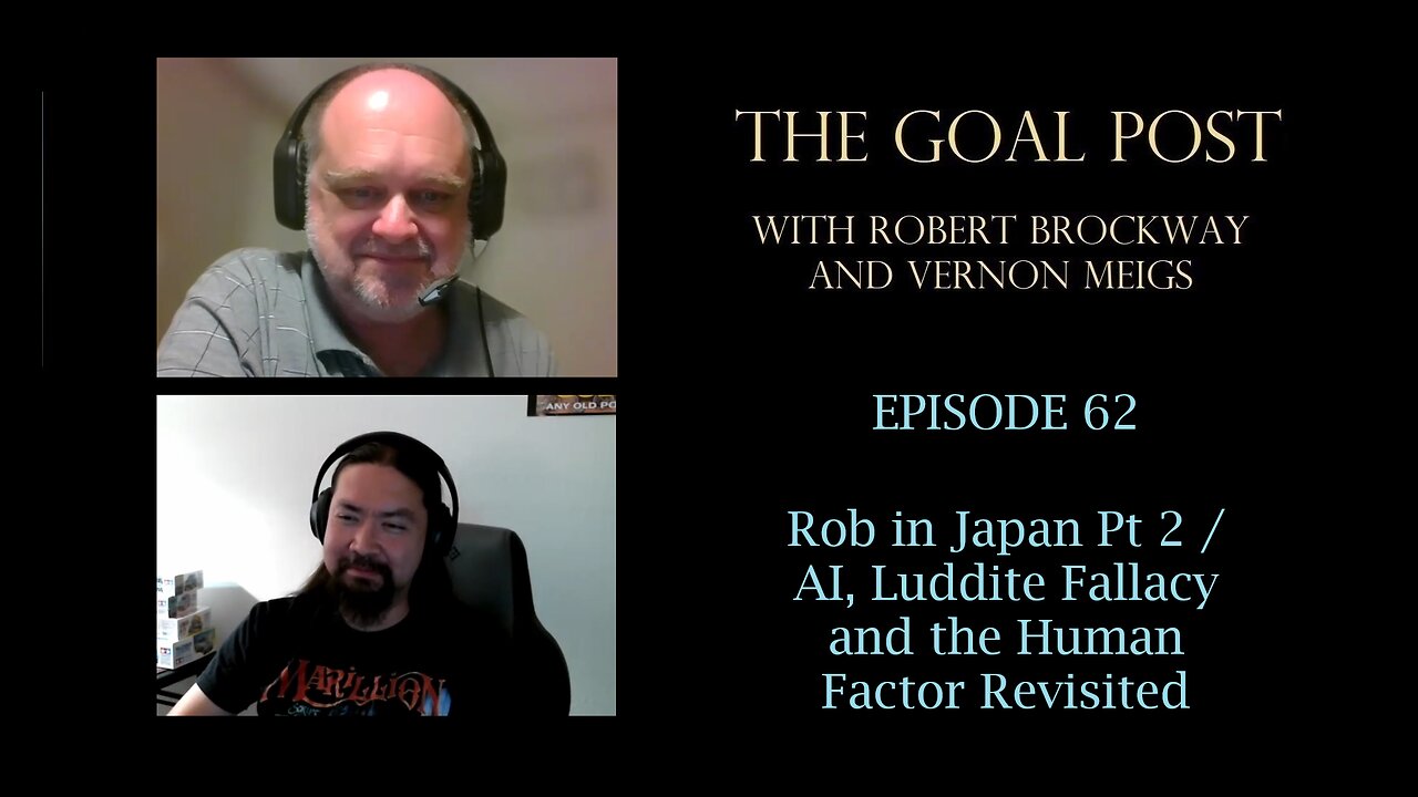 The Goal Post Episode 62 - Rob in Japan Pt. 2 / AI, Luddite Fallacy and the Human Factor Revisited