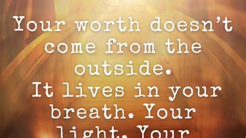 “You are already worthy, simply because you exist”