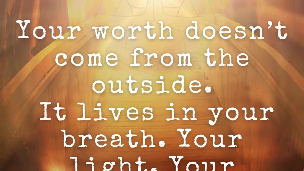 “You are already worthy, simply because you exist”