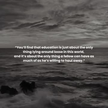 You’ll find that education is just about the only thing lying around loose in this world, ...