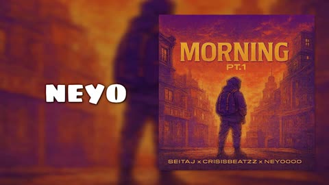 neyoooo & Crisisbeatzz - MORNING, Pt. 1 [Official Audio]